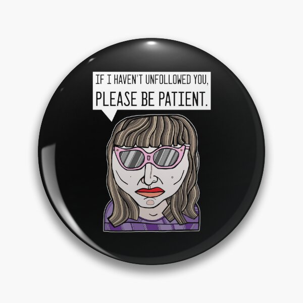 "If I haven't unfollowed you, please be patient." Pin