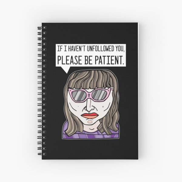 "If I haven't unfollowed you, please be patient." Spiral Notebook