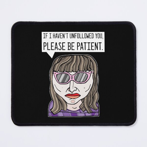 "If I haven't unfollowed you, please be patient." Mouse Pad