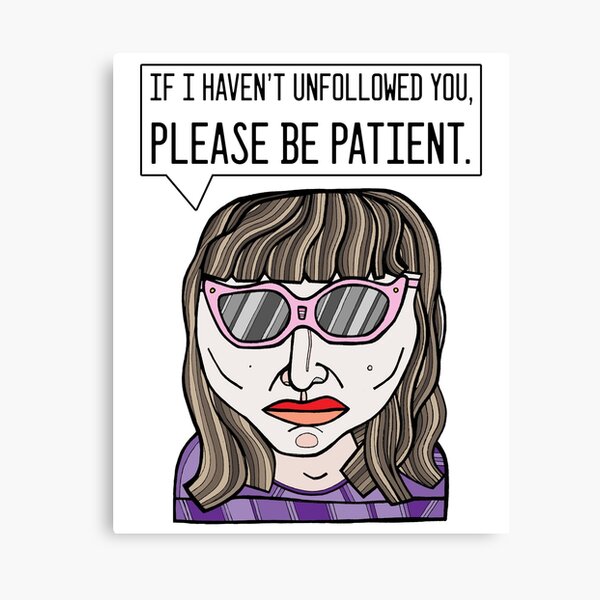 "If I haven't unfollowed you, please be patient." Canvas Print