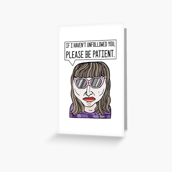 "If I haven't unfollowed you, please be patient." Greeting Card