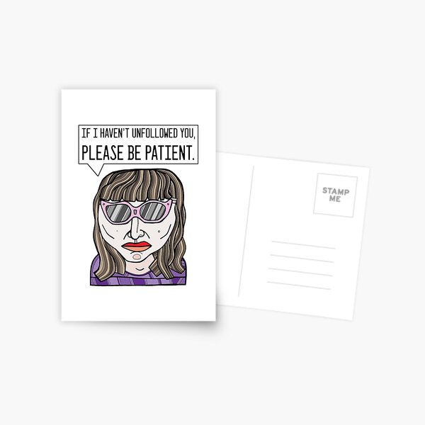 "If I haven't unfollowed you, please be patient." Postcard