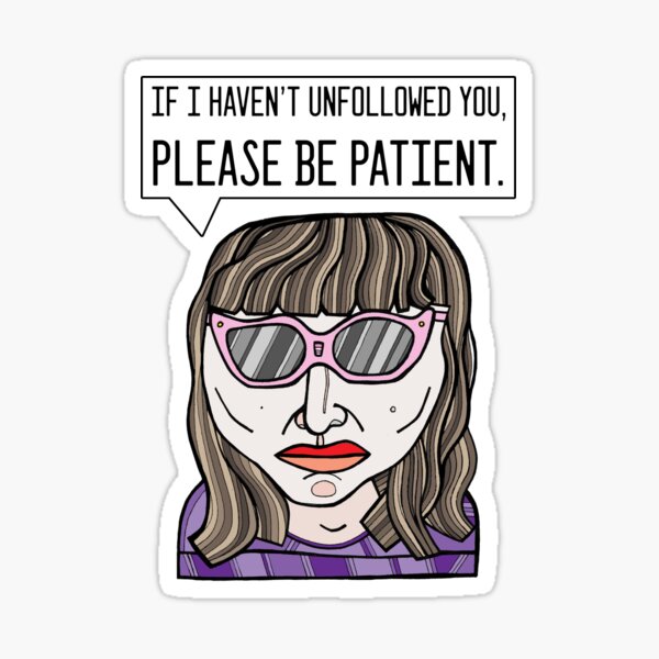 "If I haven't unfollowed you, please be patient." Sticker