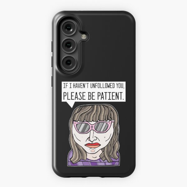 "If I haven't unfollowed you, please be patient." Samsung Galaxy Tough Case