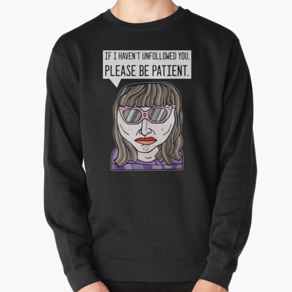 "If I haven't unfollowed you, please be patient." Pullover Sweatshirt