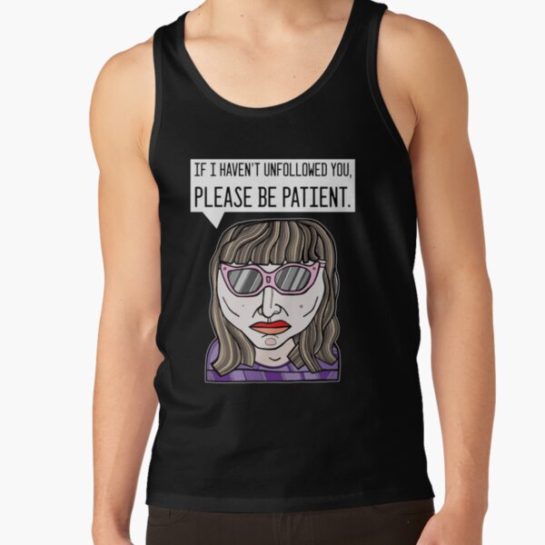 "If I haven't unfollowed you, please be patient." Tank Top