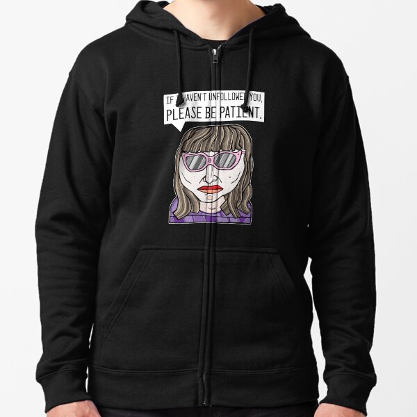 "If I haven't unfollowed you, please be patient." Zipped Hoodie