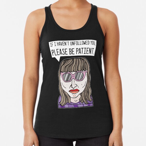 "If I haven't unfollowed you, please be patient." Racerback Tank Top