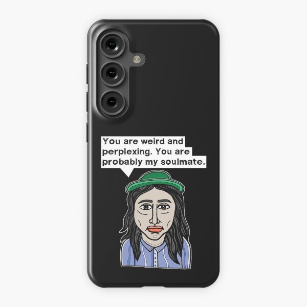 "You are weird and perplexing. You are probably my soulmate." Samsung Galaxy Snap Case