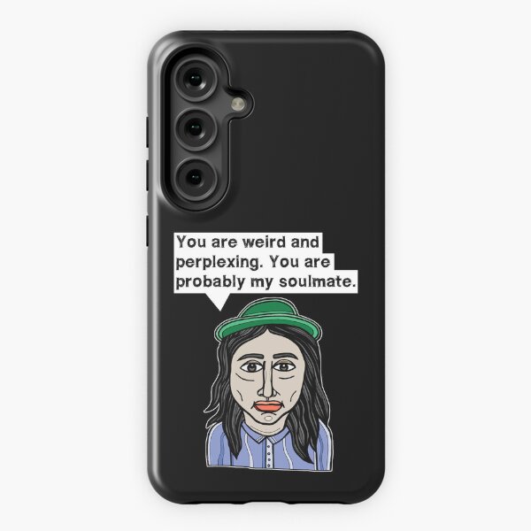 "You are weird and perplexing. You are probably my soulmate." Samsung Galaxy Tough Case