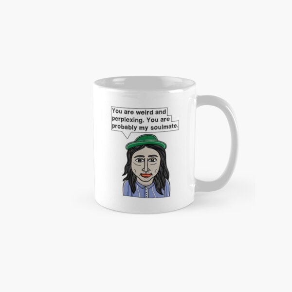 "You are weird and perplexing. You are probably my soulmate." Classic Mug