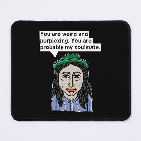 "You are weird and perplexing. You are probably my soulmate." Mouse Pad