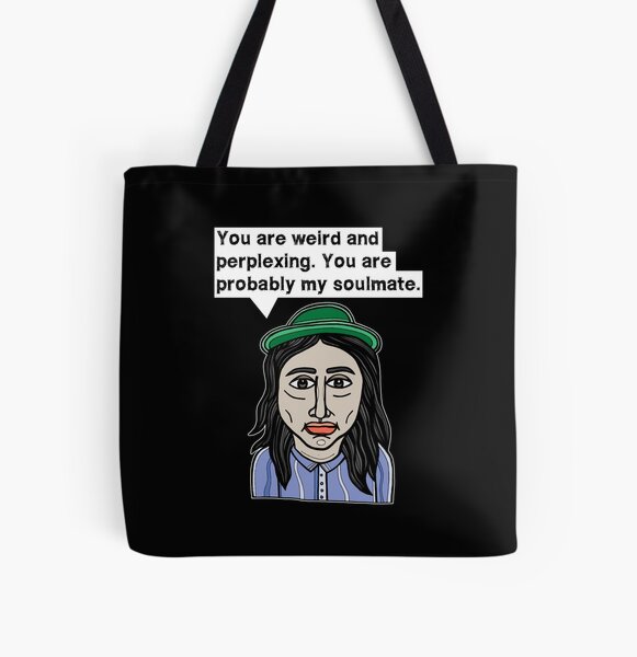 "You are weird and perplexing. You are probably my soulmate." All Over Print Tote Bag