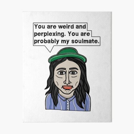 "You are weird and perplexing. You are probably my soulmate." Art Board Print