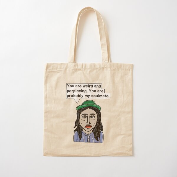 "You are weird and perplexing. You are probably my soulmate." Cotton Tote Bag