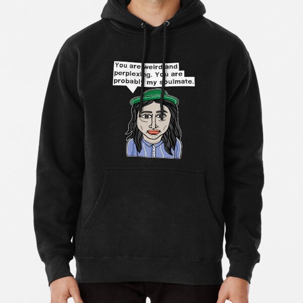 "You are weird and perplexing. You are probably my soulmate." Pullover Hoodie