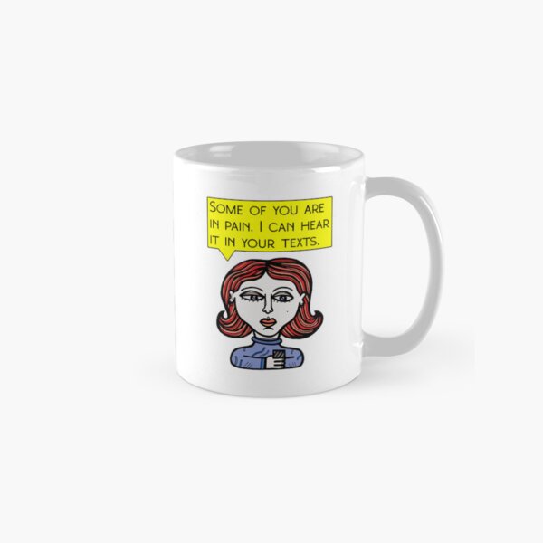 "Some of you are in pain. I can hear it in your texts." Classic Mug