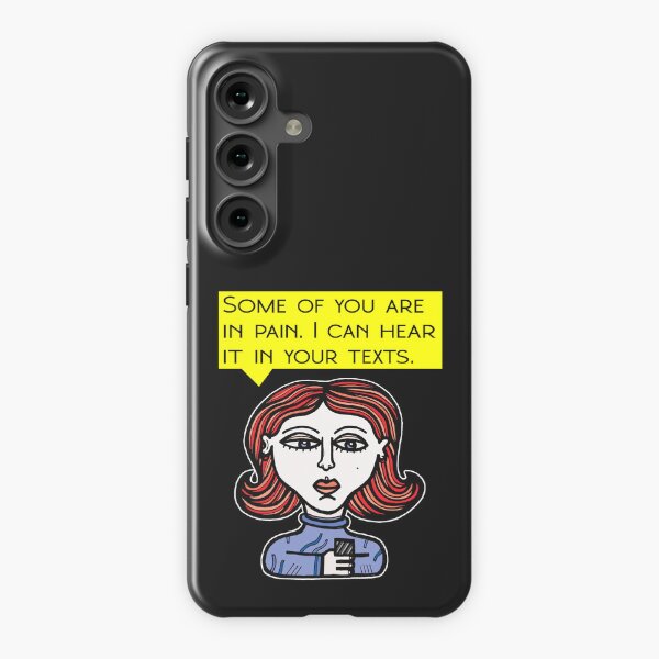 "Some of you are in pain. I can hear it in your texts." Samsung Galaxy Snap Case