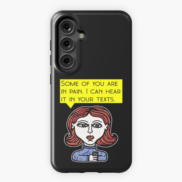 "Some of you are in pain. I can hear it in your texts." Samsung Galaxy Tough Case