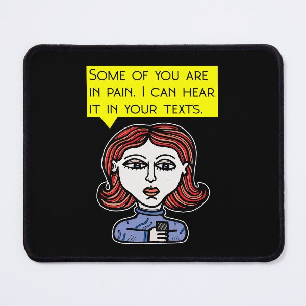 "Some of you are in pain. I can hear it in your texts." Mouse Pad