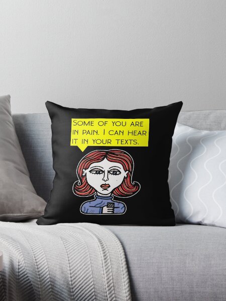 "Some of you are in pain. I can hear it in your texts." Throw Pillow