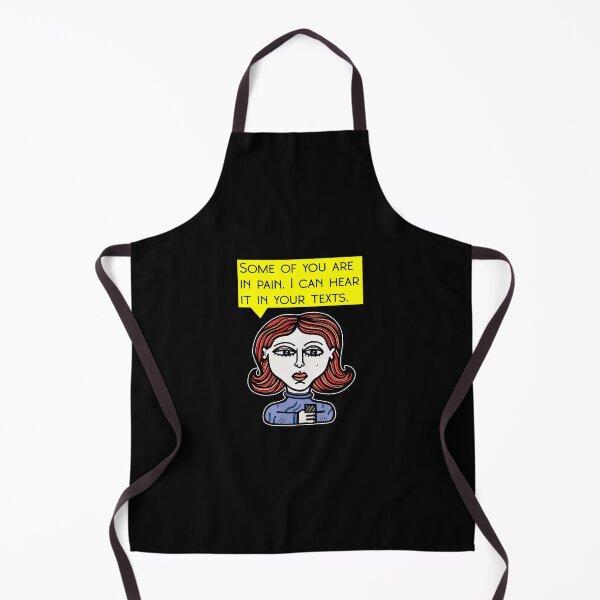 "Some of you are in pain. I can hear it in your texts." Apron