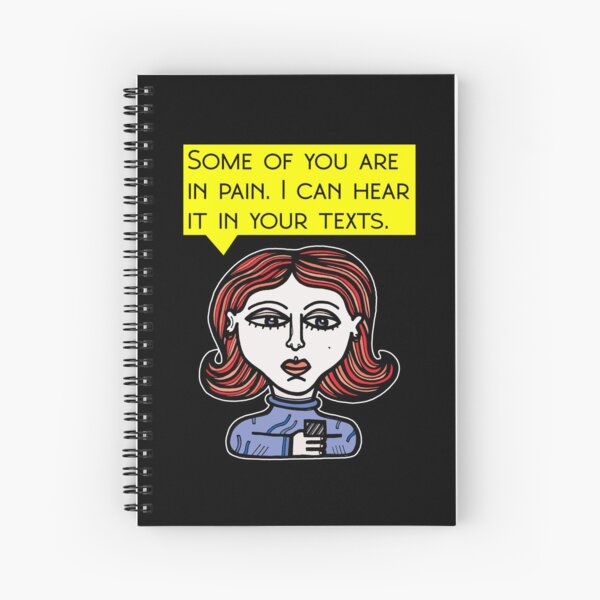 "Some of you are in pain. I can hear it in your texts." Spiral Notebook