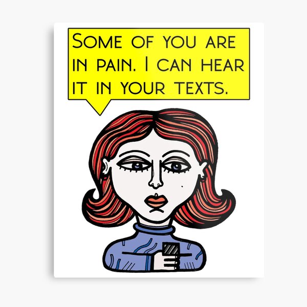 "Some of you are in pain. I can hear it in your texts." Metal Print