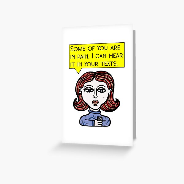 "Some of you are in pain. I can hear it in your texts." Greeting Card