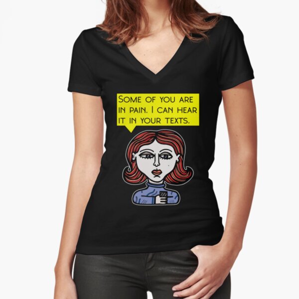 "Some of you are in pain. I can hear it in your texts." Fitted V-Neck T-Shirt