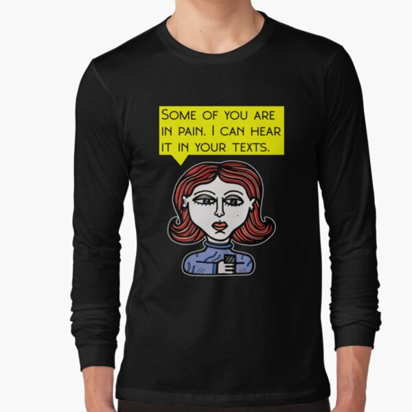 "Some of you are in pain. I can hear it in your texts." Long Sleeve T-Shirt