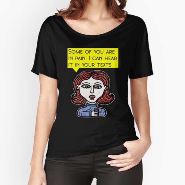 "Some of you are in pain. I can hear it in your texts." Relaxed Fit T-Shirt