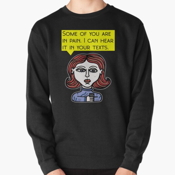 "Some of you are in pain. I can hear it in your texts." Pullover Sweatshirt