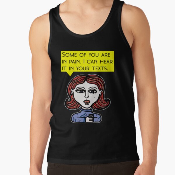 "Some of you are in pain. I can hear it in your texts." Tank Top