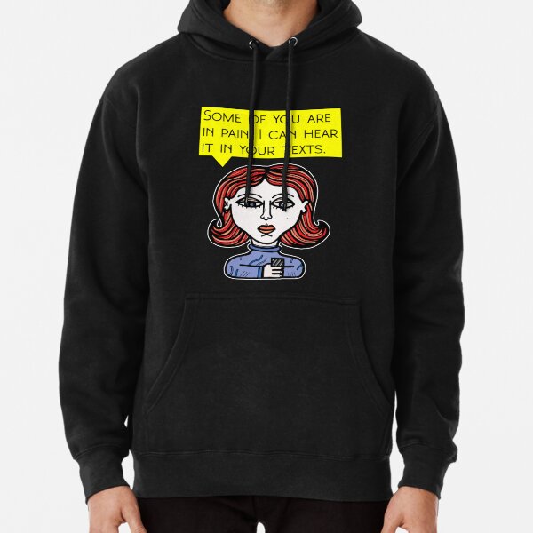 "Some of you are in pain. I can hear it in your texts." Pullover Hoodie