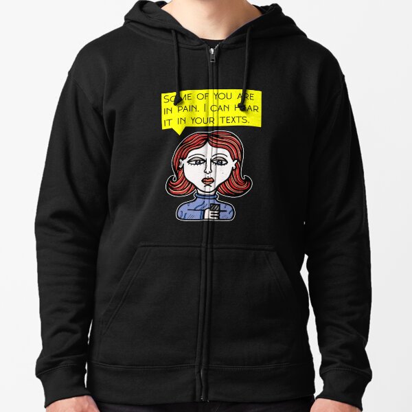 "Some of you are in pain. I can hear it in your texts." Zipped Hoodie