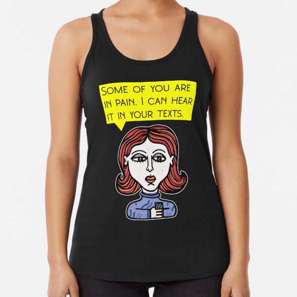 "Some of you are in pain. I can hear it in your texts." Racerback Tank Top