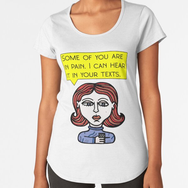 "Some of you are in pain. I can hear it in your texts." Premium Scoop T-Shirt