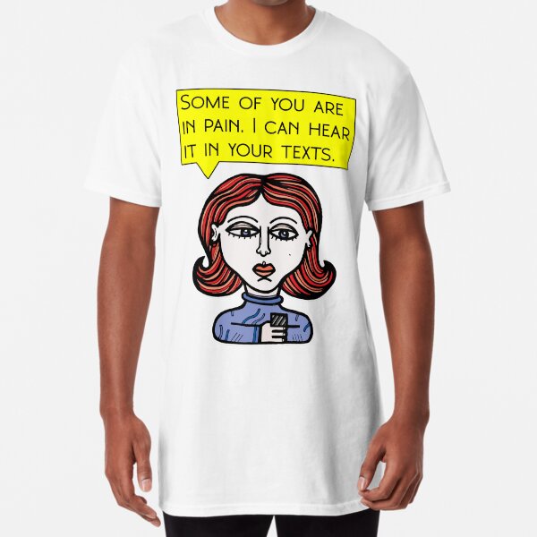 "Some of you are in pain. I can hear it in your texts." Long T-Shirt