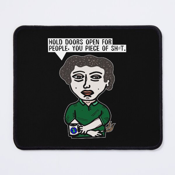 "Hold doors open for people, you piece of sh#t." Mouse Pad