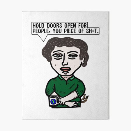 "Hold doors open for people, you piece of sh#t." Art Board Print