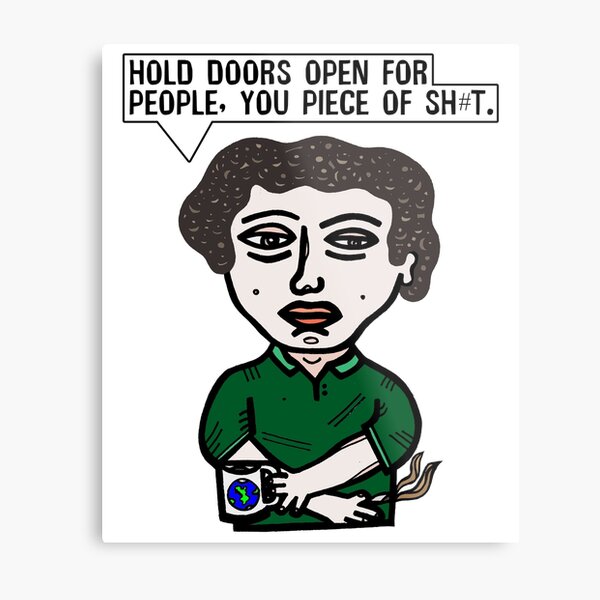 "Hold doors open for people, you piece of sh#t." Metal Print