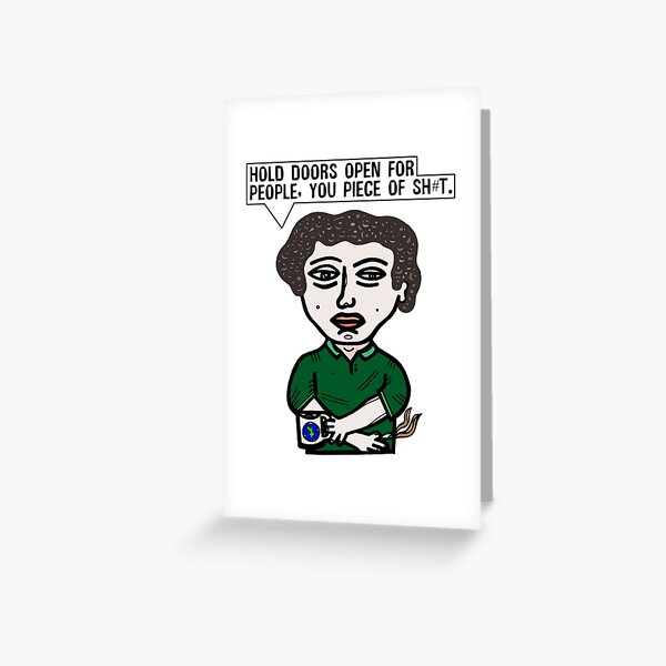 "Hold doors open for people, you piece of sh#t." Greeting Card