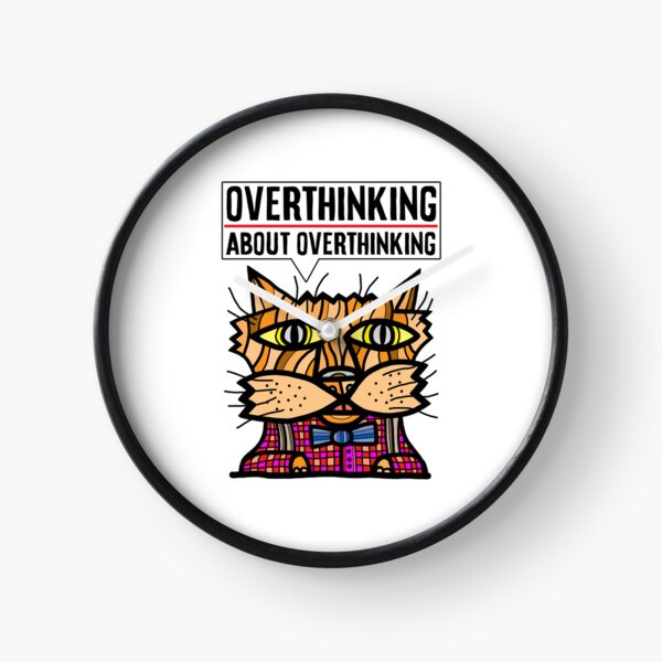 "Overthinking about overthinking." Clock