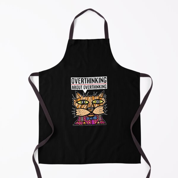 "Overthinking about overthinking." Apron