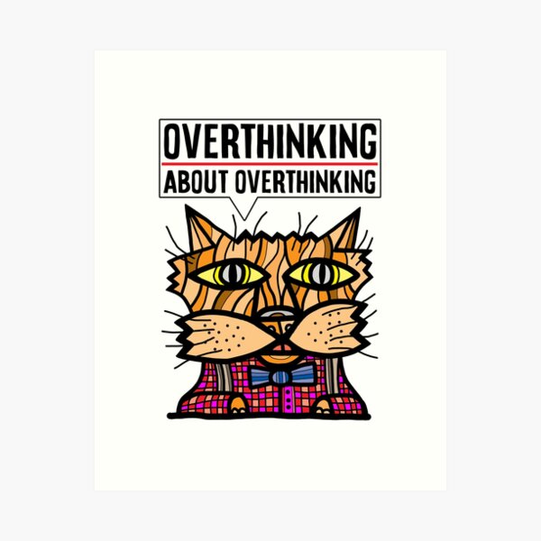 "Overthinking about overthinking." Art Print