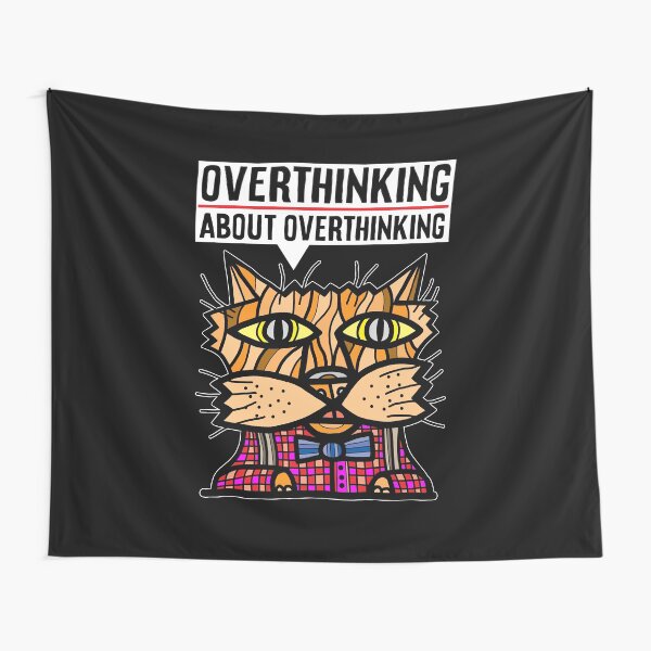 "Overthinking about overthinking." Tapestry