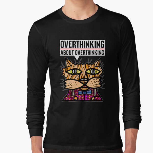 "Overthinking about overthinking." Long Sleeve T-Shirt