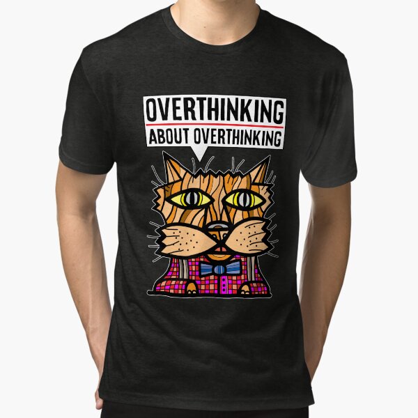 "Overthinking about overthinking." Tri-blend T-Shirt