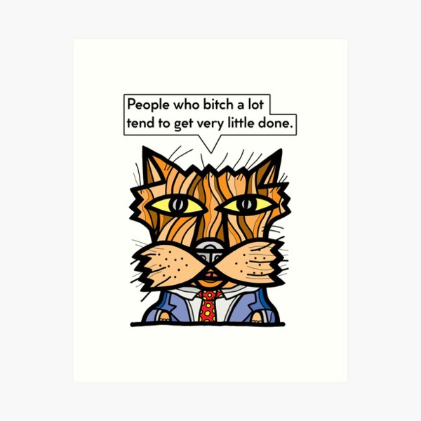 "People who bitch a lot tend to get very little done." Art Print